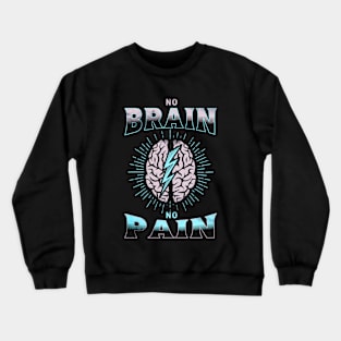 No Brain No Pain Funny Crewneck Sweatshirt